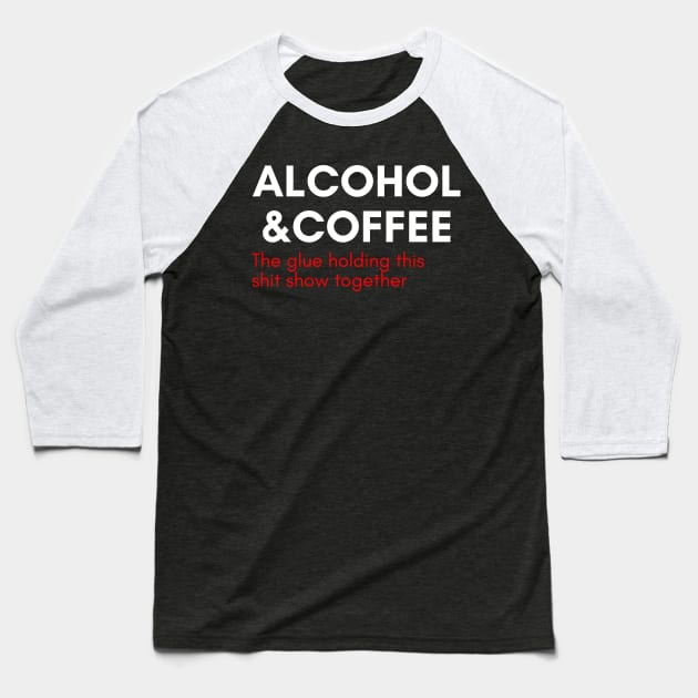 Alcohol And Coffee. The Glue Holding This Shit Show Together. Funny NSFW Alcohol Drinking Quote. White and Red Baseball T-Shirt by That Cheeky Tee